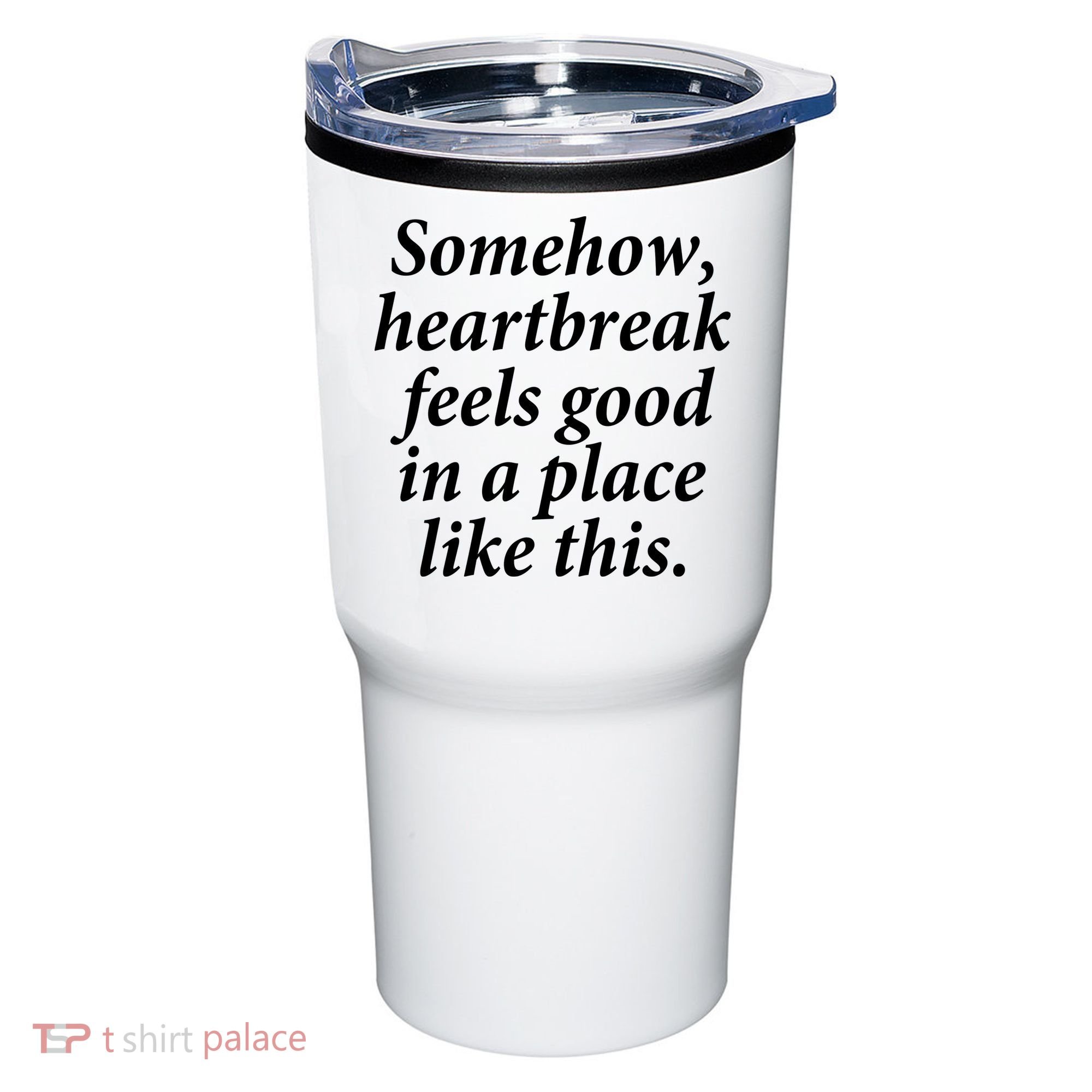 Somehow Heartbreak Feels Good In A Place Like This Tumbler