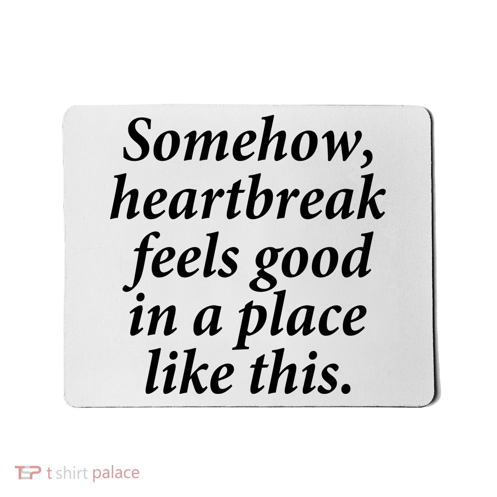 Somehow Heartbreak Feels Good In A Place Like This Mousepad