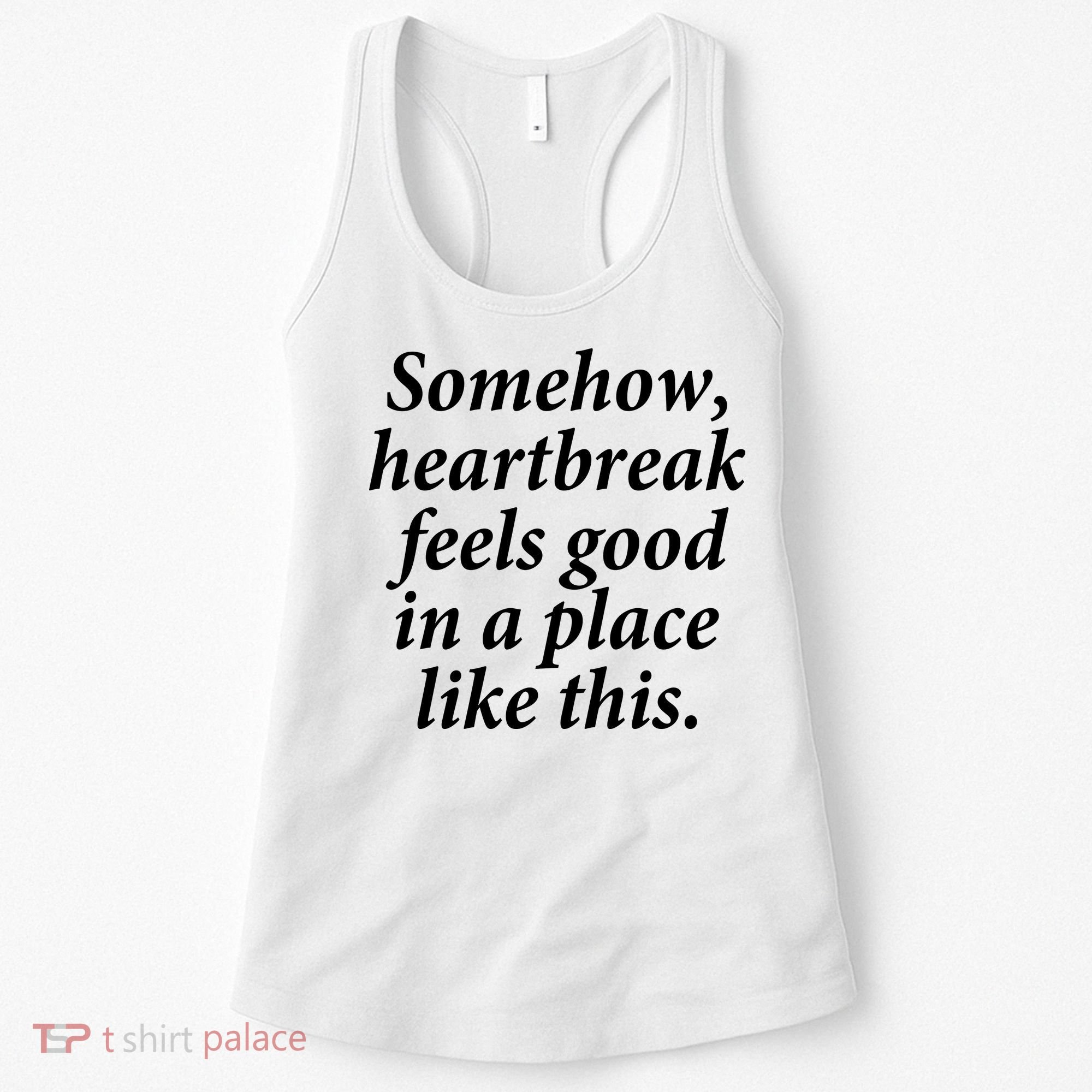 Somehow Heartbreak Feels Good In A Place Like This Women's Tank Top