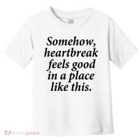 Somehow Heartbreak Feels Good In A Place Like This Toddler T-Shirt thumb 0