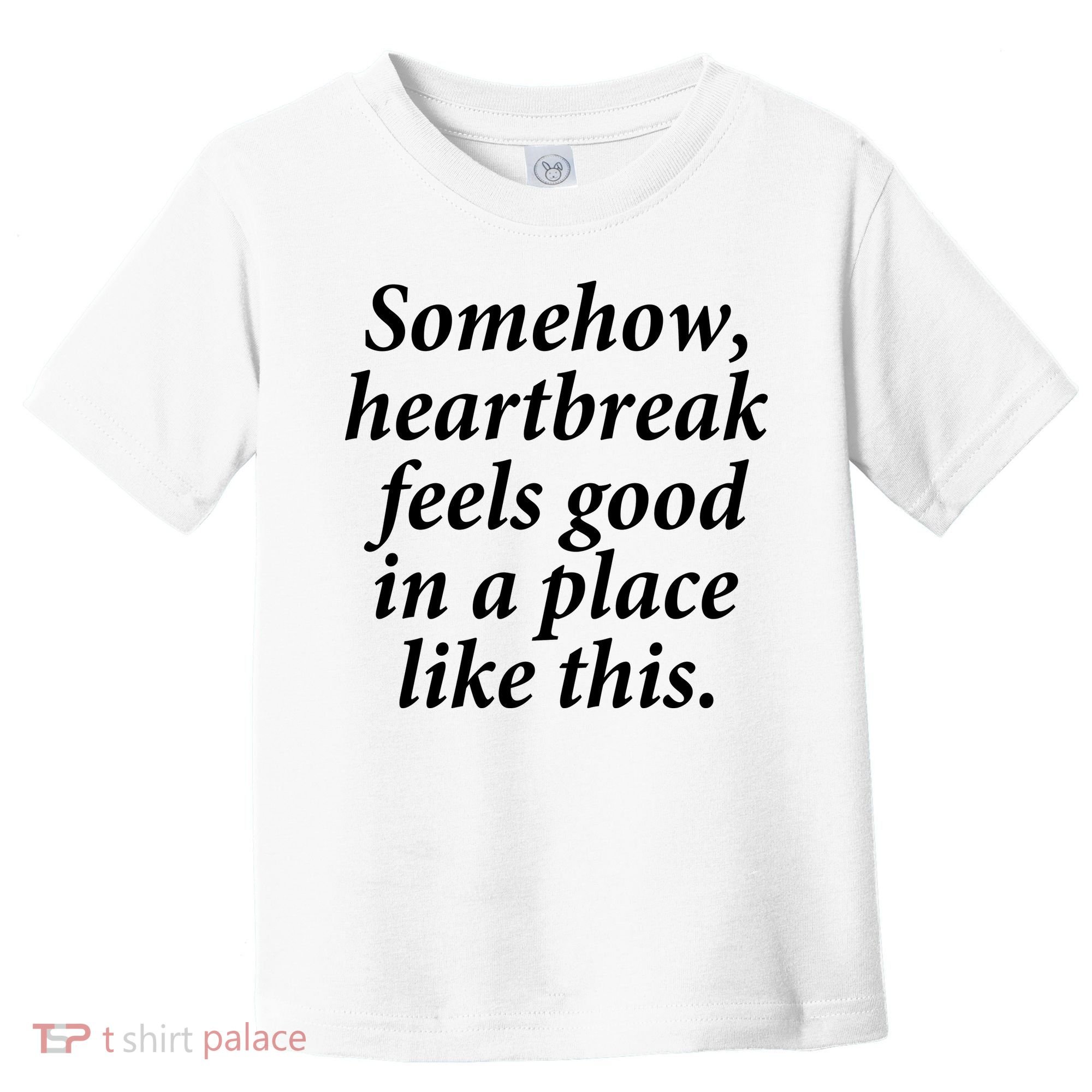 Somehow Heartbreak Feels Good In A Place Like This Toddler T-Shirt