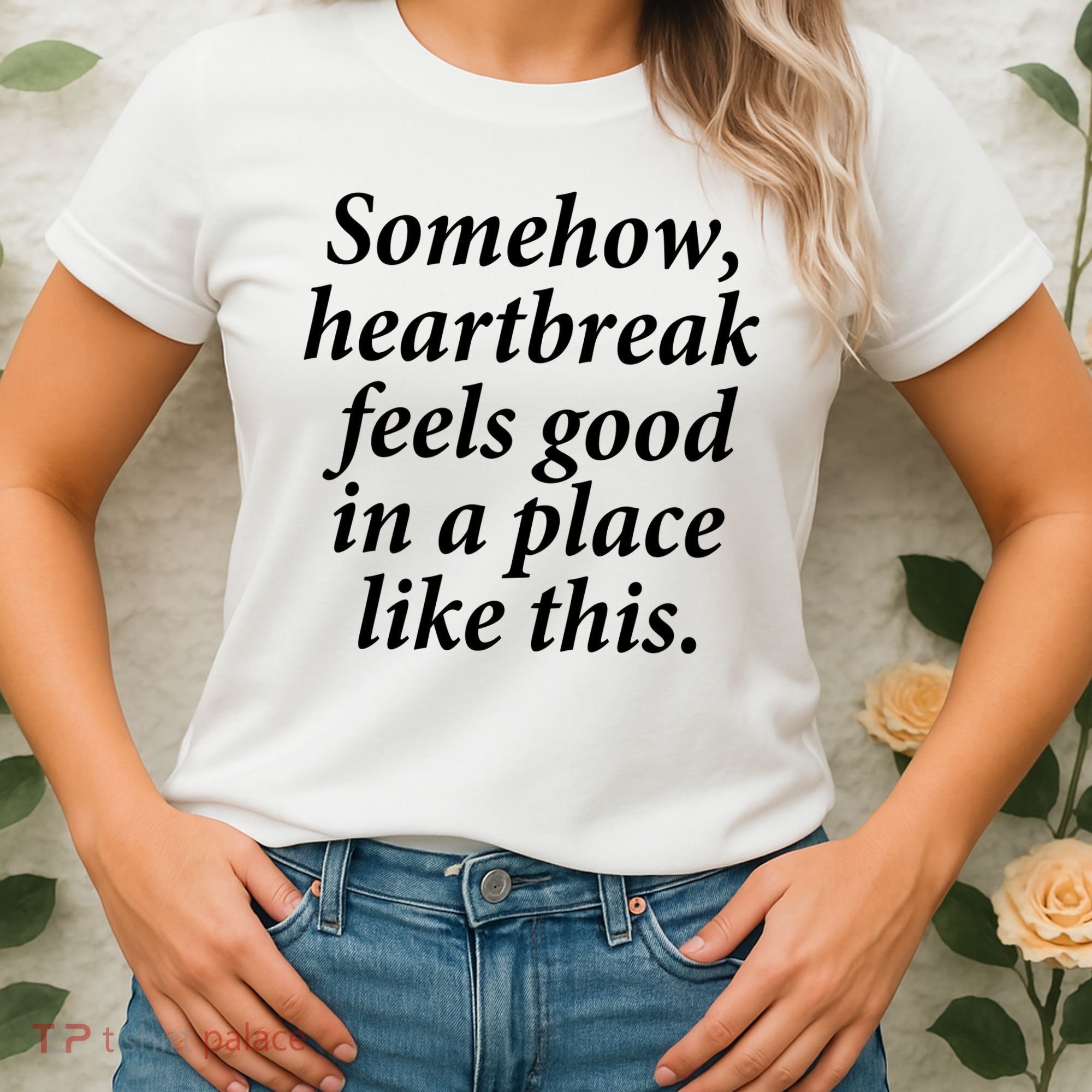 Somehow Heartbreak Feels Good In A Place Like This Women's T-Shirt