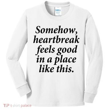 Somehow Heartbreak Feels Good In A Place Like This Kids Long Sleeve Shirt