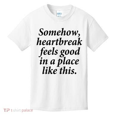 Somehow Heartbreak Feels Good In A Place Like This Kids T-Shirt