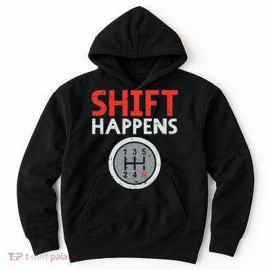 Shift Happens Funny Car Gear Pun Race Driver Racing Gift Hoodie