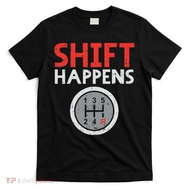 Shift Happens Funny Car Gear Pun Race Driver Racing Gift T-Shirt