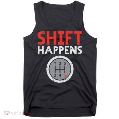 Shift Happens Funny Car Gear Pun Race Driver Racing Gift Tank Top