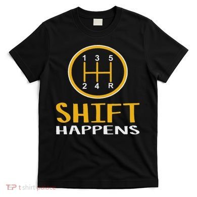 Shift Happens Funny Car Lovers Gift Car Pun T-Shirt