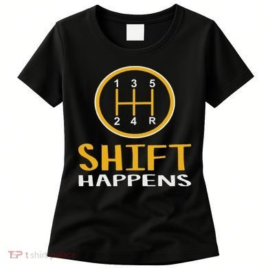 Shift Happens Funny Car Lovers Gift Car Pun Women's T-Shirt
