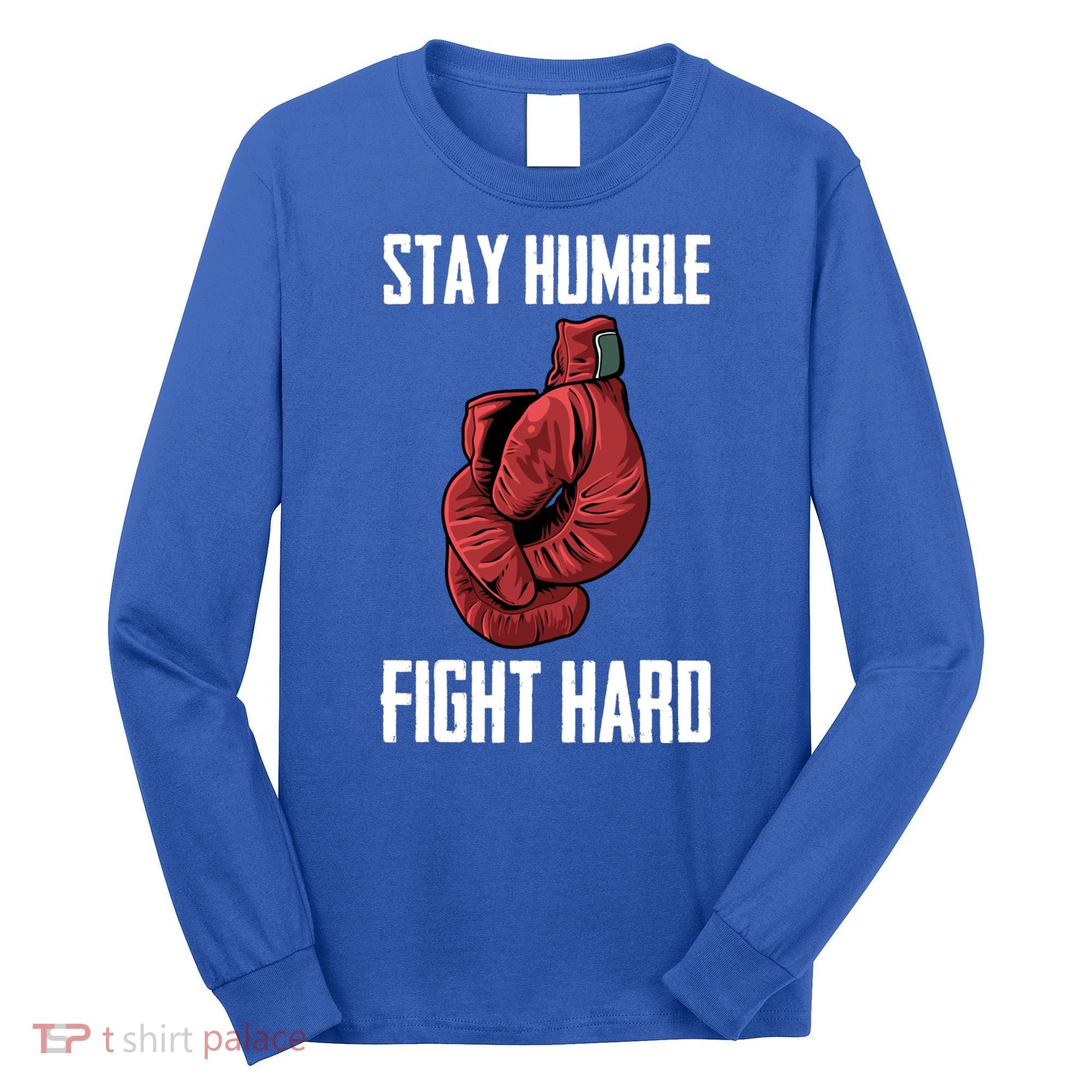 Stay Humble Fight Hard Boxing Gloves Boxer Gift Long Sleeve Shirt