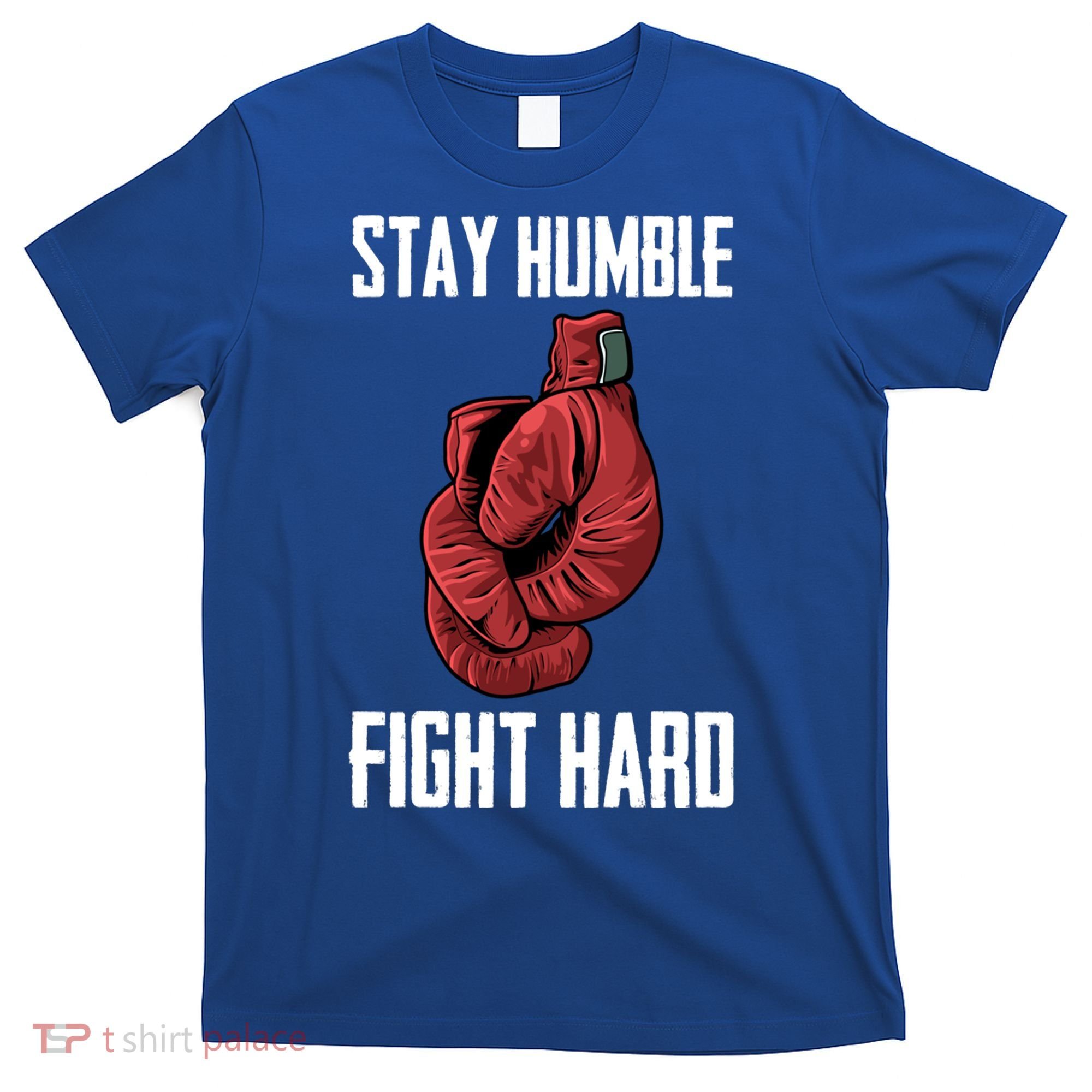 Stay Humble Fight Hard Boxing Gloves Boxer Gift T-Shirt
