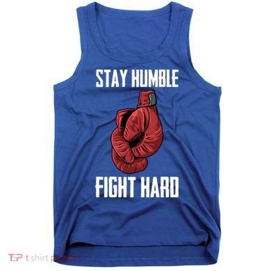 Stay Humble Fight Hard Boxing Gloves Boxer Gift Tank Top
