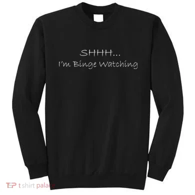 Shh I'm Binge Watching Sweatshirt