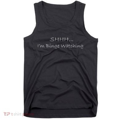 Shh I'm Binge Watching Tank Top
