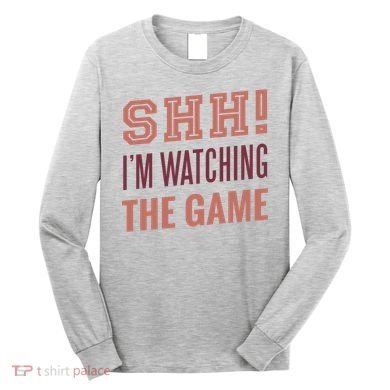 Shh I'm Watching The Game Long Sleeve Shirt