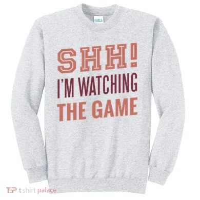 Shh I'm Watching The Game Sweatshirt