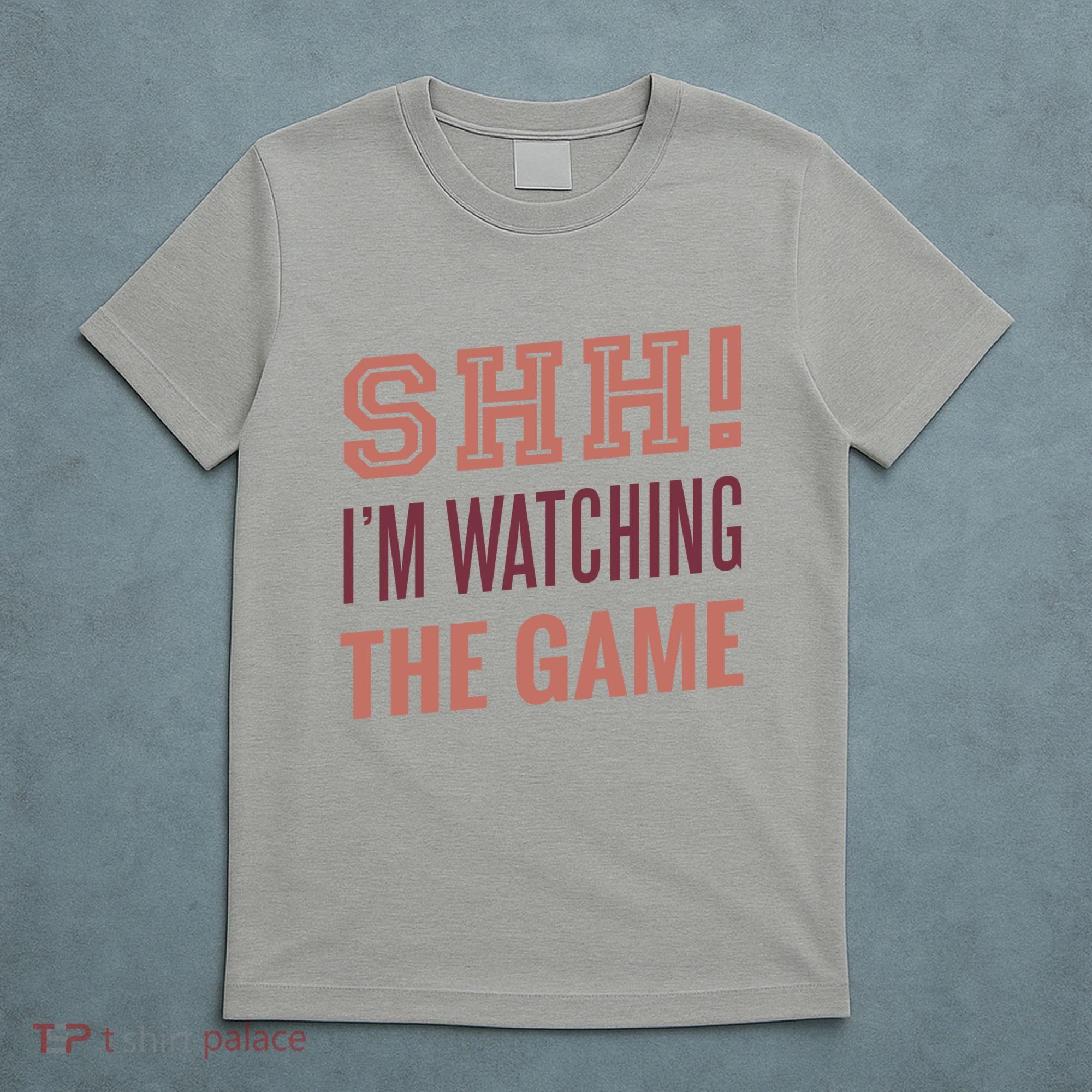 Shh I'm Watching The Game T-Shirt
