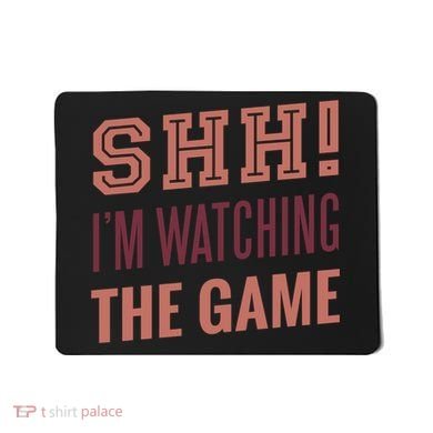 Shh I'm Watching The Game Mousepad