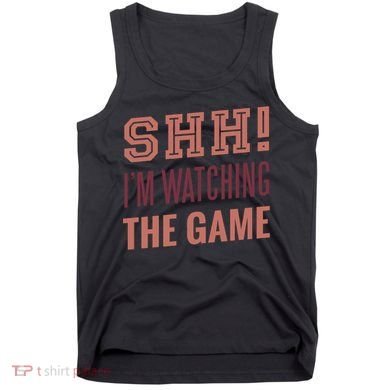 Shh I'm Watching The Game Tank Top