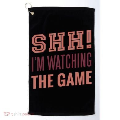 Shh I'm Watching The Game Golf Towel