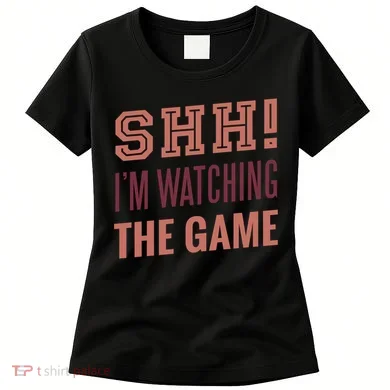 Shh I'm Watching The Game Women's T-Shirt