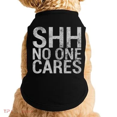 Shh No One Cares Doggie Tank