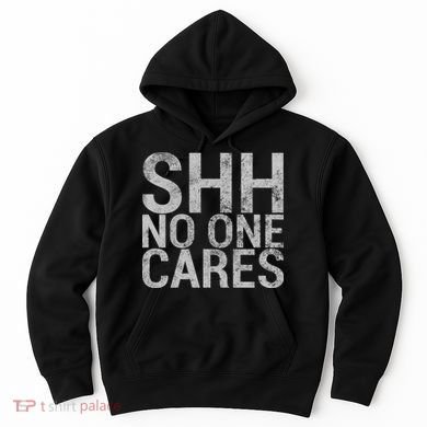 Shh No One Cares Hoodie