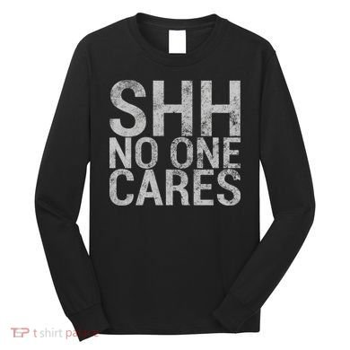 Shh No One Cares Long Sleeve Shirt