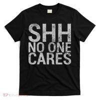Shh No One Cares T-Shirt thumb 0
