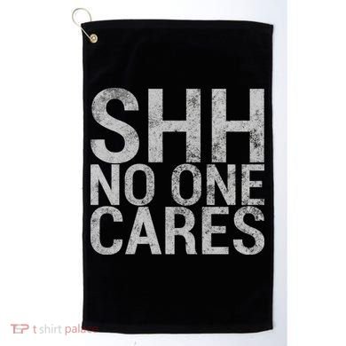 Shh No One Cares Golf Towel