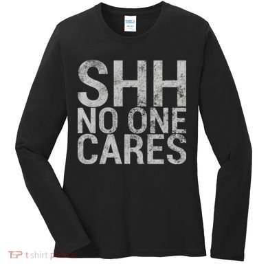 Shh No One Cares Women's Long Sleeve Shirt