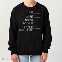 Shh Now You May Speak Nevermind Have To Poop Women's Sweatshirt thumb 0