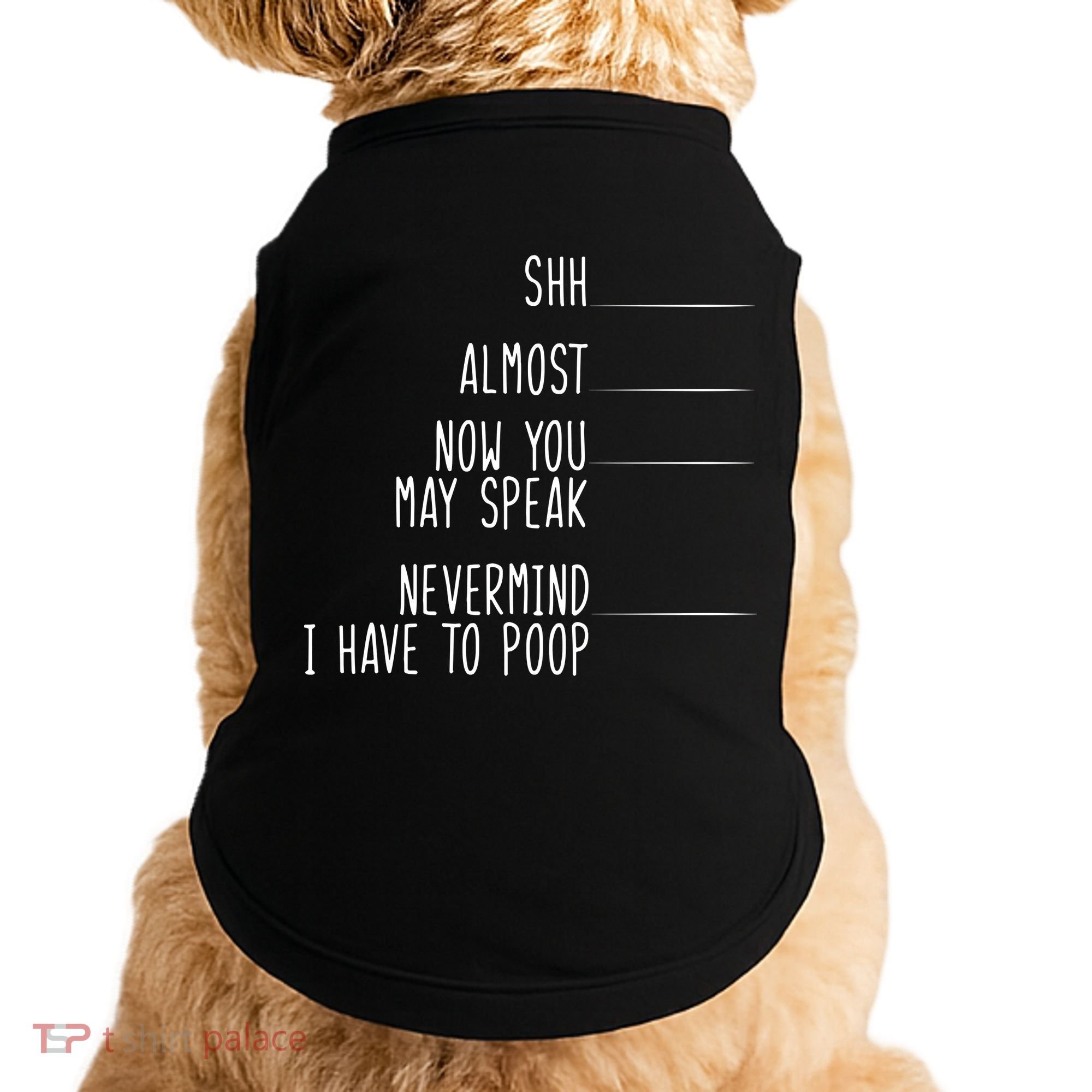 Shh Now You May Speak Nevermind Have To Poop Doggie Tank