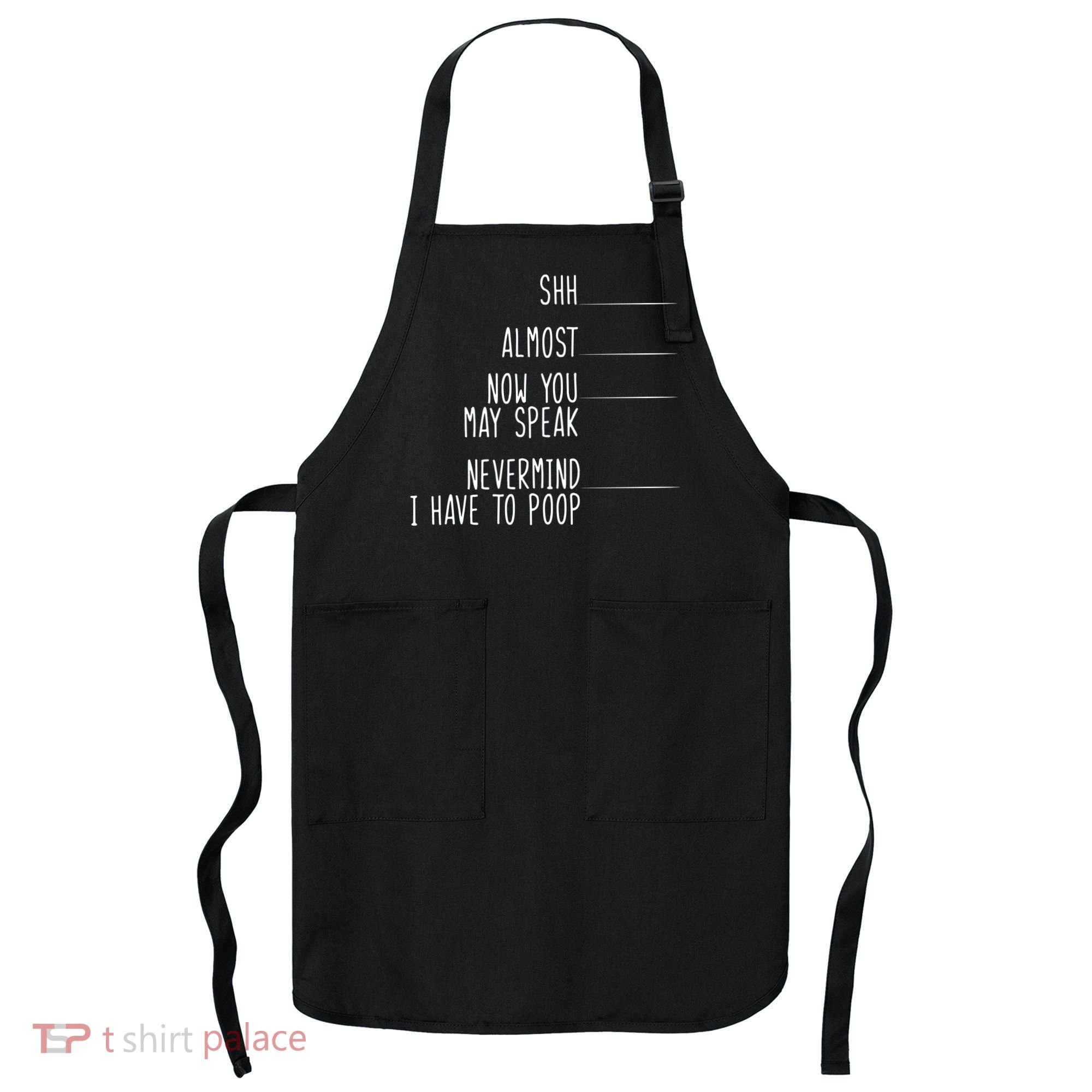 Shh Now You May Speak Nevermind Have To Poop Apron