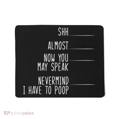 Shh Now You May Speak Nevermind Have To Poop Mousepad