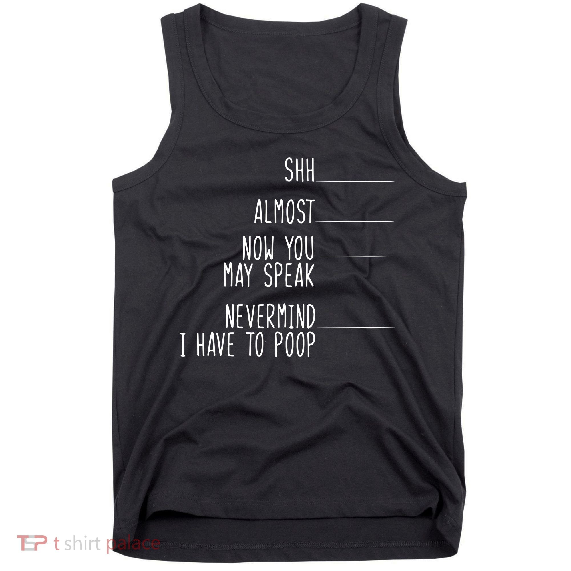 Shh Now You May Speak Nevermind Have To Poop Tank Top