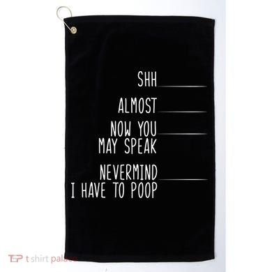 Shh Now You May Speak Nevermind Have To Poop Golf Towel