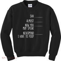 Shh Now You May Speak Nevermind Have To Poop Kids Sweatshirt thumb 0