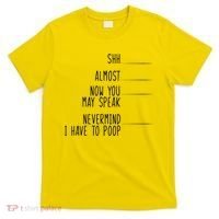 Shh Now You May Speak Nevermind Have To Poop T-Shirt thumb 0