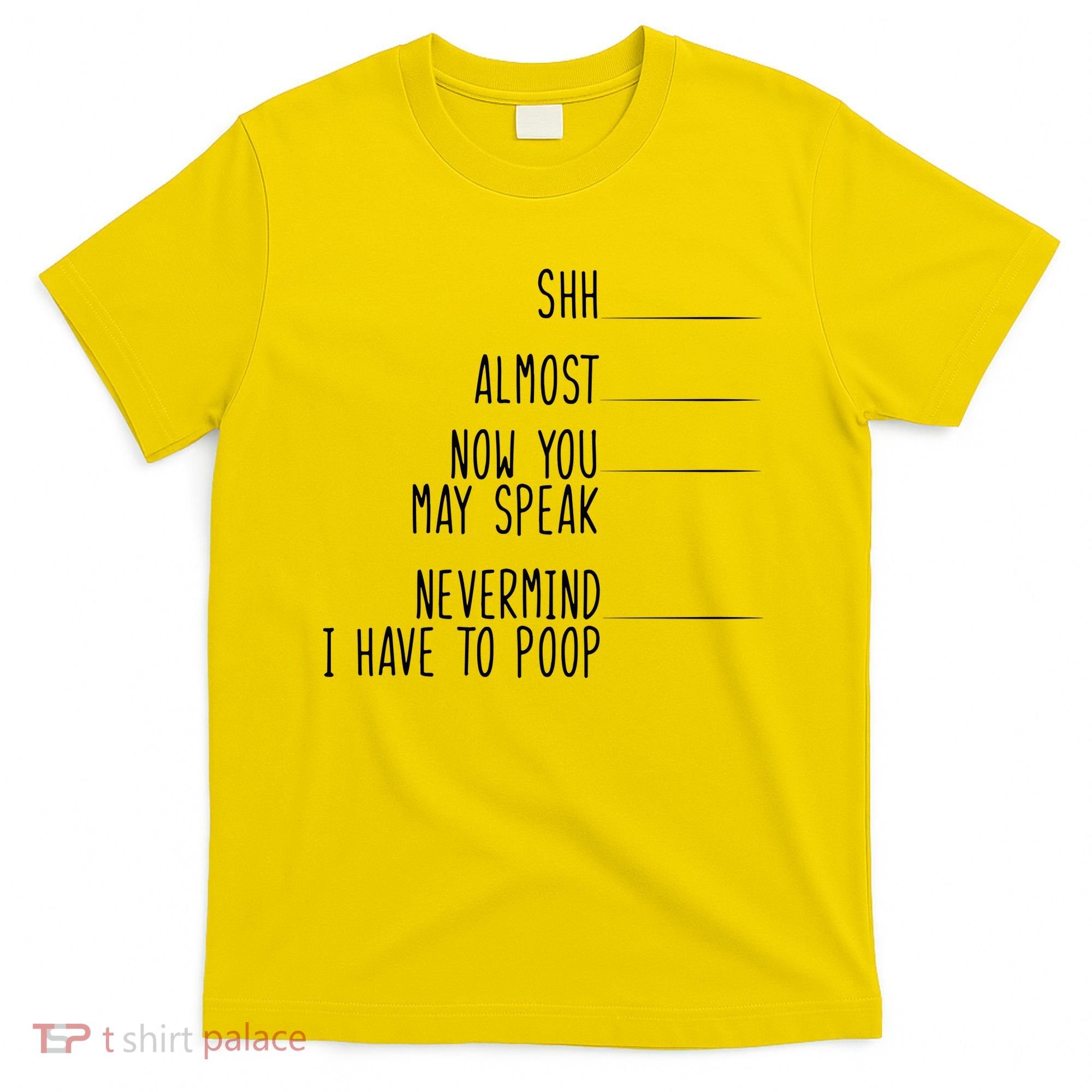 Shh Now You May Speak Nevermind Have To Poop T-Shirt