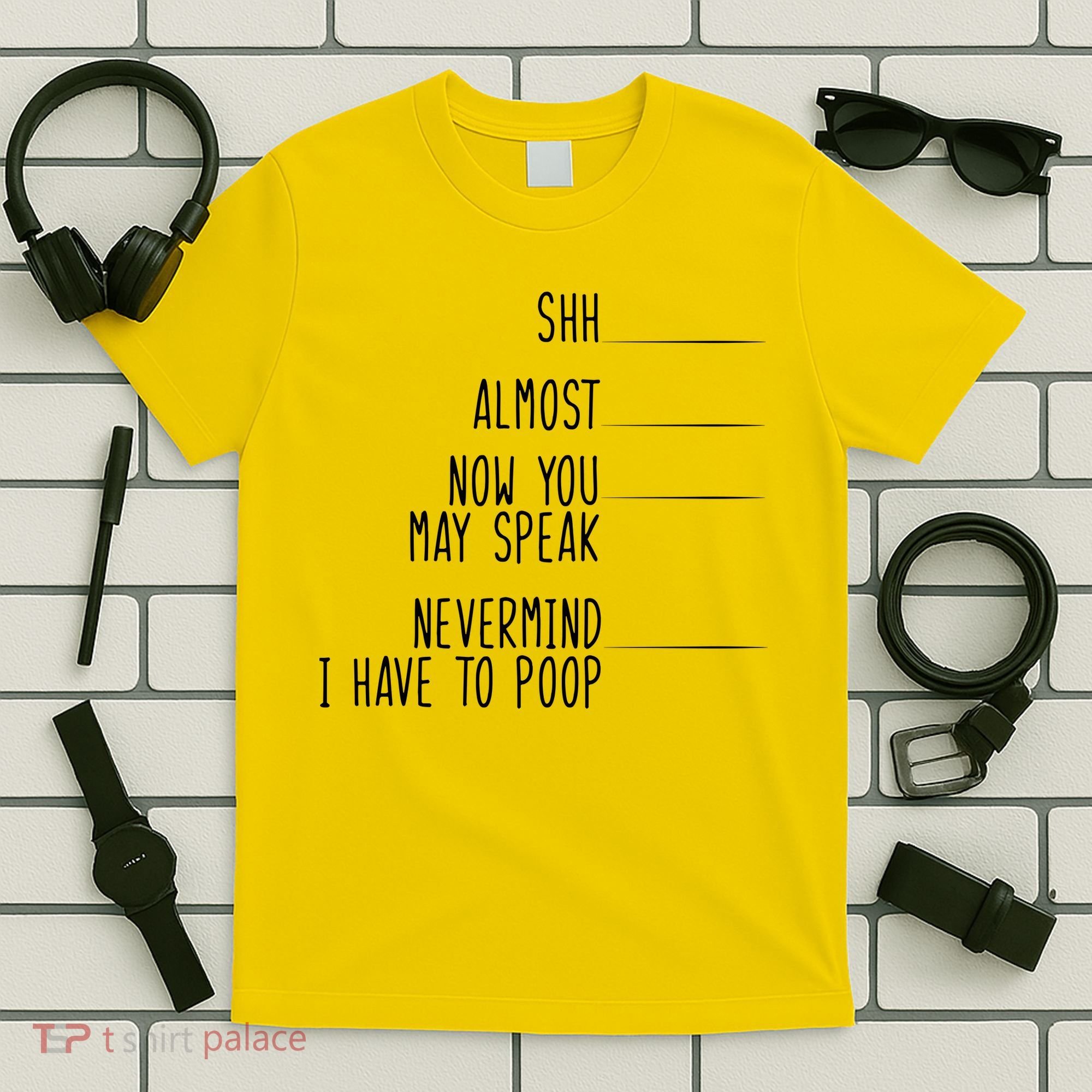 Shh Now You May Speak Nevermind Have To Poop T-Shirt