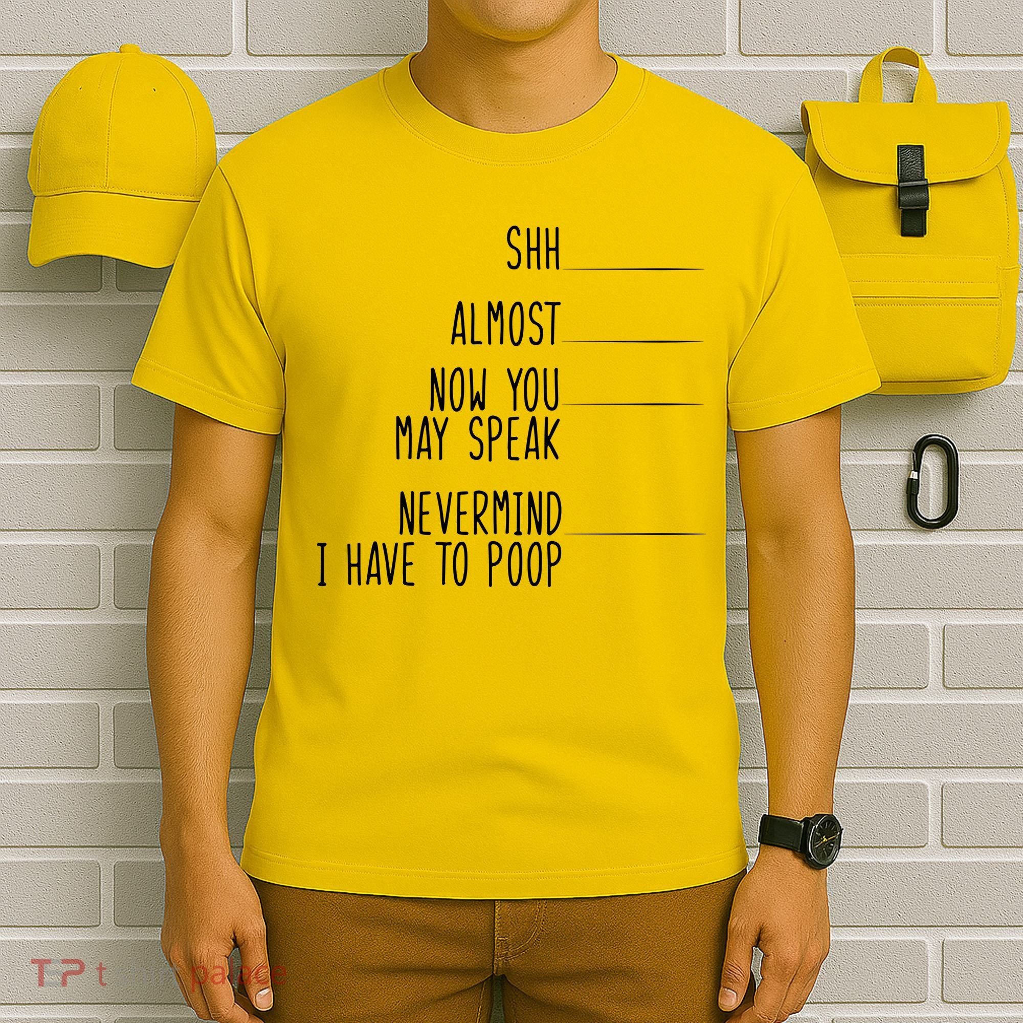 Shh Now You May Speak Nevermind Have To Poop T-Shirt