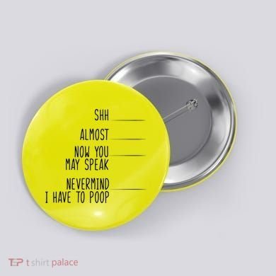 Shh Now You May Speak Nevermind Have To Poop Button