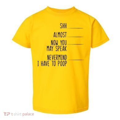 Shh Now You May Speak Nevermind Have To Poop Toddler T-Shirt