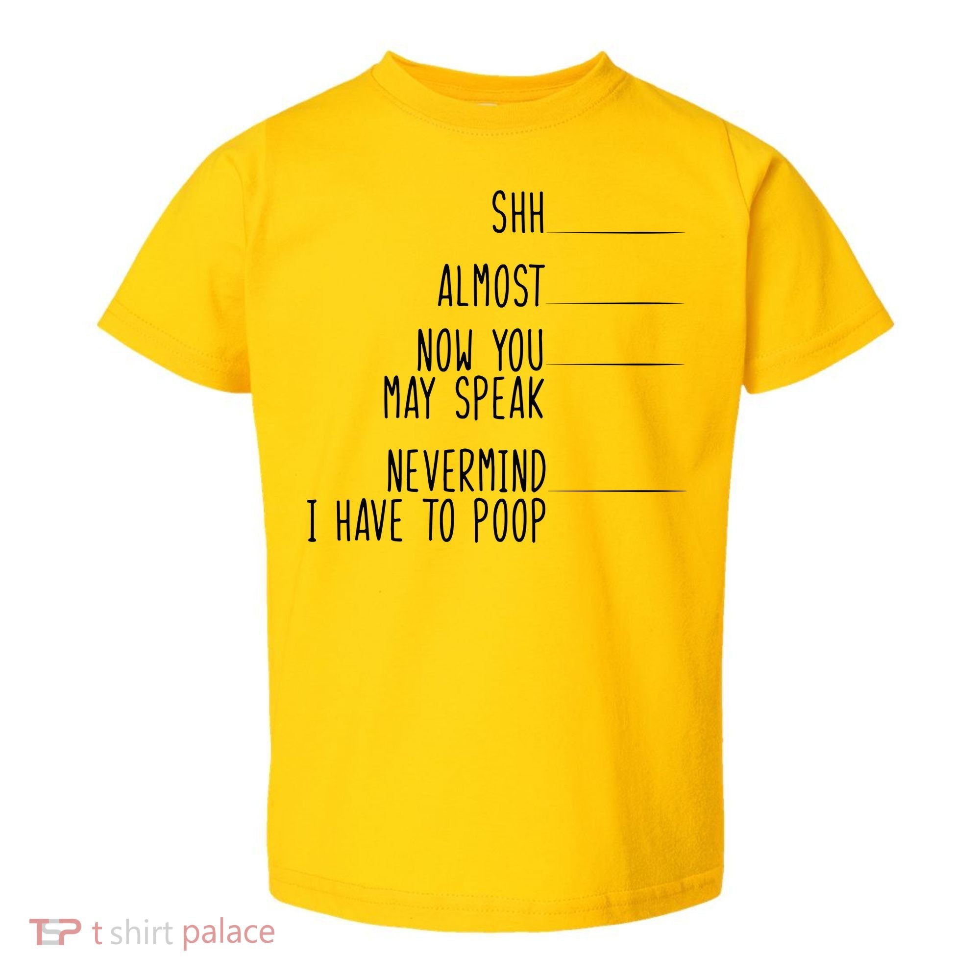 Shh Now You May Speak Nevermind Have To Poop Toddler T-Shirt