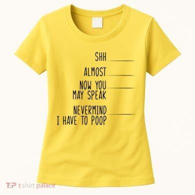 Shh Now You May Speak Nevermind Have To Poop Women's T-Shirt