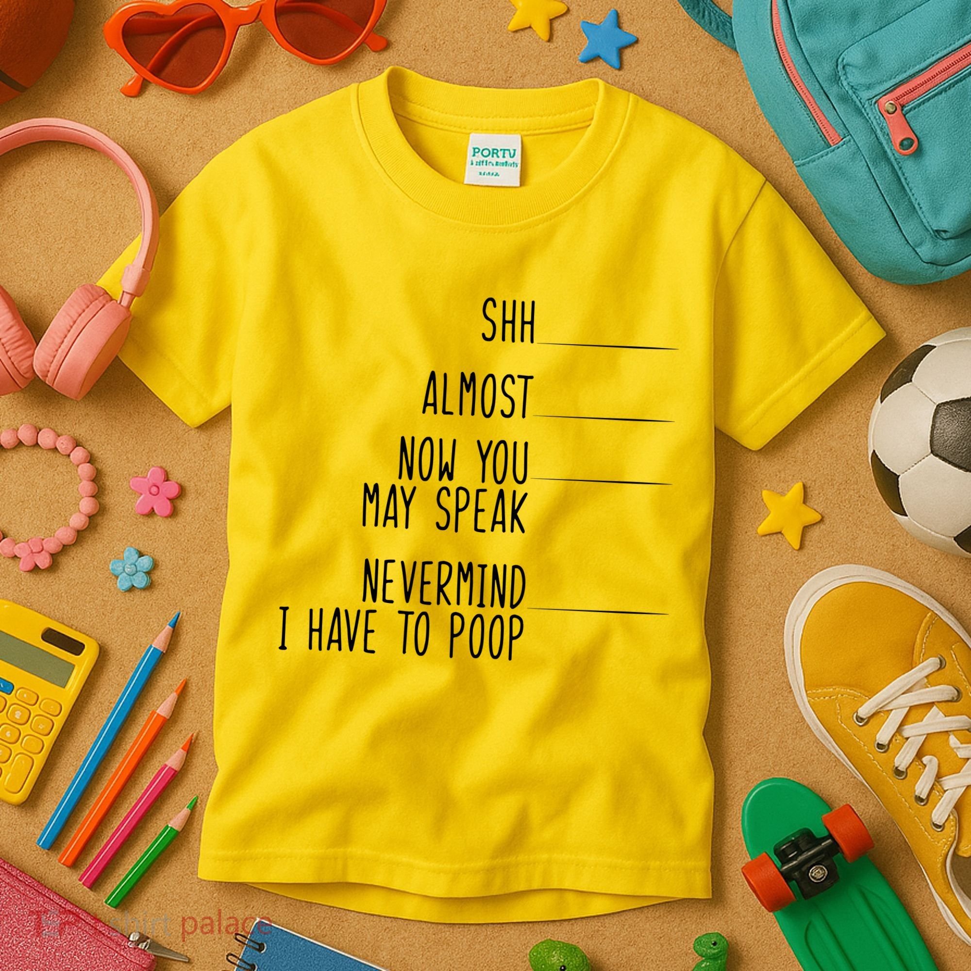 Shh Now You May Speak Nevermind Have To Poop Kids T-Shirt