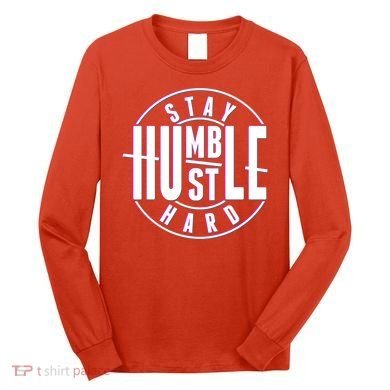 Stay Humble Hustle Hard Long Sleeve Shirt
