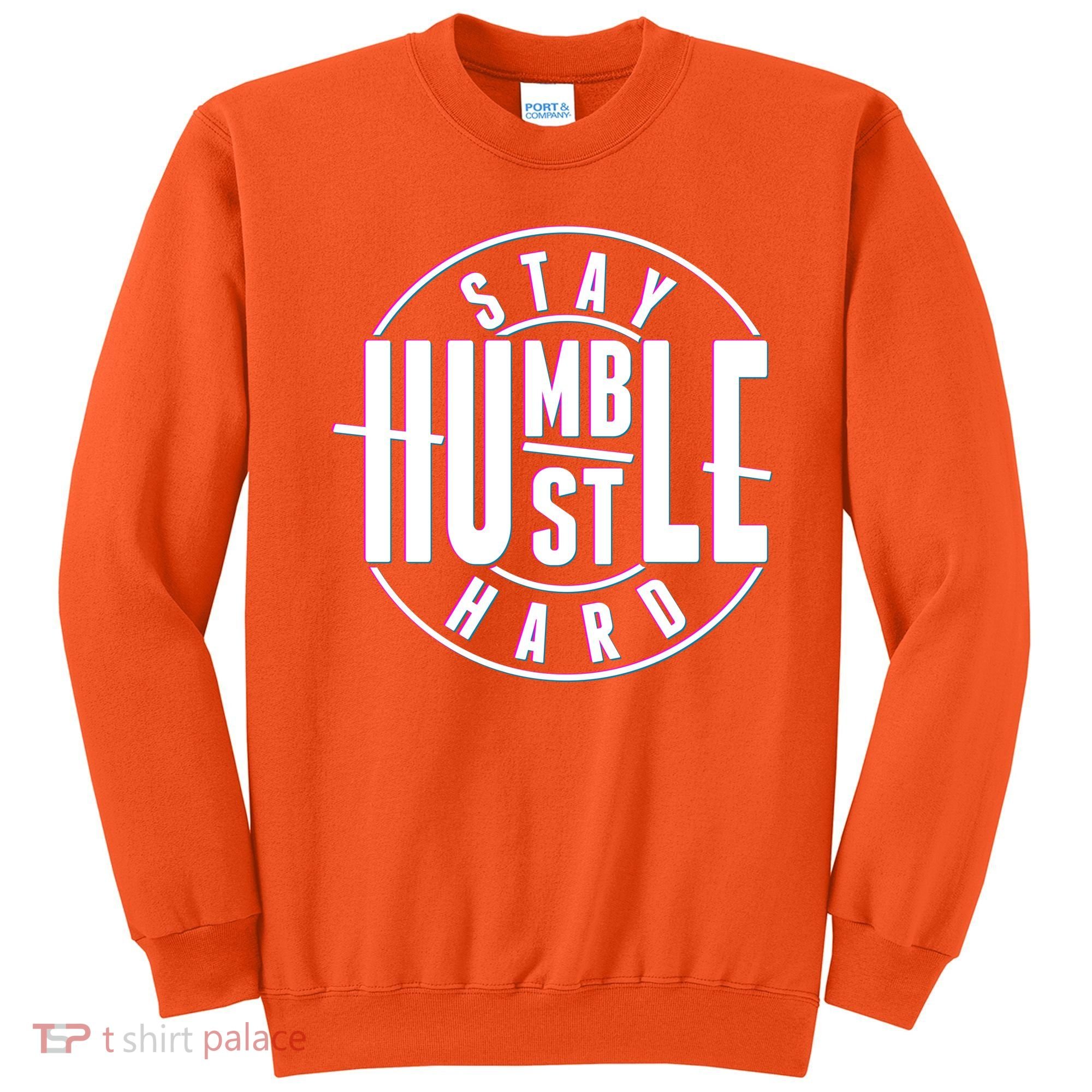 Stay Humble Hustle Hard Sweatshirt