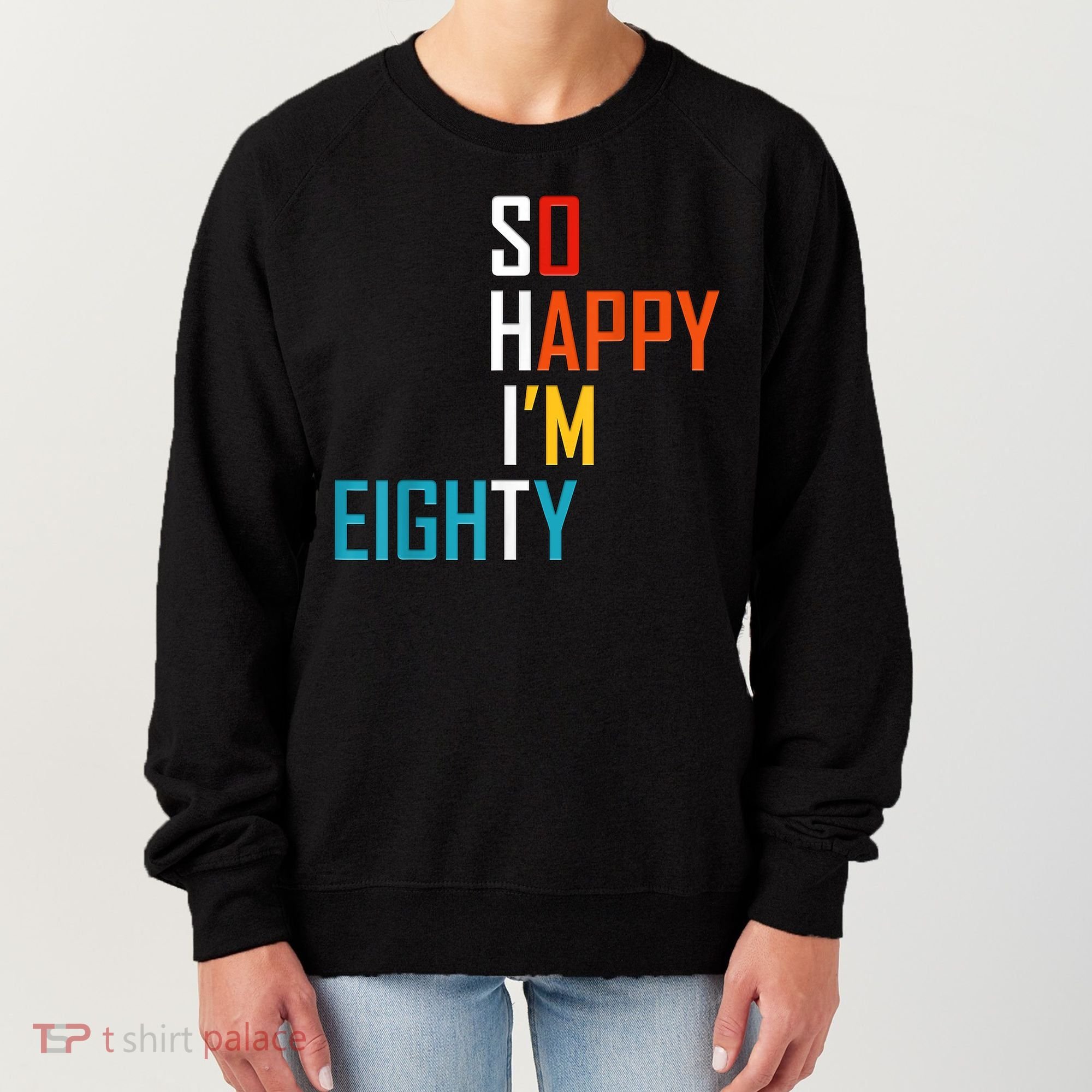 So Happy I'm Eighty Gag 80 Year Old Funny 80th Birthday Women's Sweatshirt
